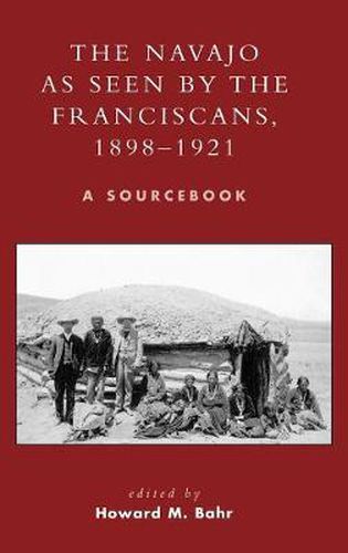 Cover image for The Navajo as Seen by the Franciscans, 1898-1921: A Sourcebook