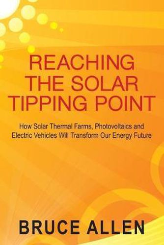 Cover image for Reaching The Solar Tipping Point: How Solar Thermal Farms, Photovoltaics and Electric Vehicles Will Transform Our Energy Future