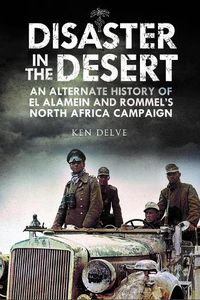 Cover image for Disaster in the Desert: An Alternate History of El Alamein and Rommel's North Africa Campaign