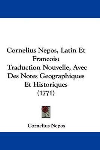 Cover image for Cornelius Nepos, Latin Et Francois: Traduction Nouvelle, Avec Des Notes Geographiques Et Historiques (1771)