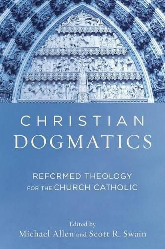 Christian Dogmatics - Reformed Theology for the Church Catholic