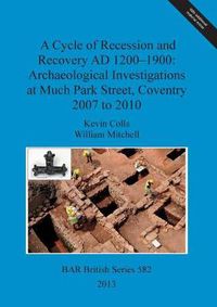 Cover image for A Cycle of Recession and Recovery AD 1200-1900: Archaeological Investigations at Much Park Street Coventry 2007 to 2010