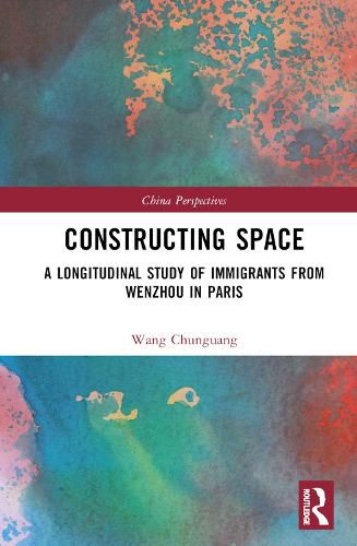 Cover image for Constructing Space: A Longitudinal Study of Immigrants from Wenzhou in Paris