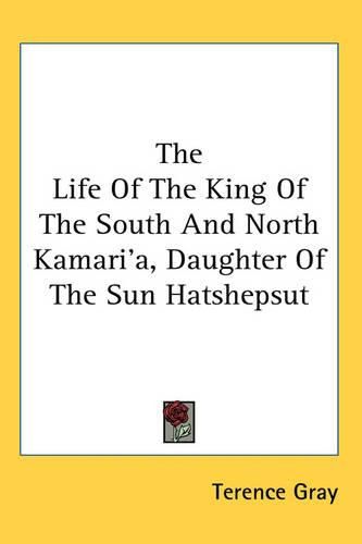 Cover image for The Life Of The King Of The South And North Kamari'a, Daughter Of The Sun Hatshepsut