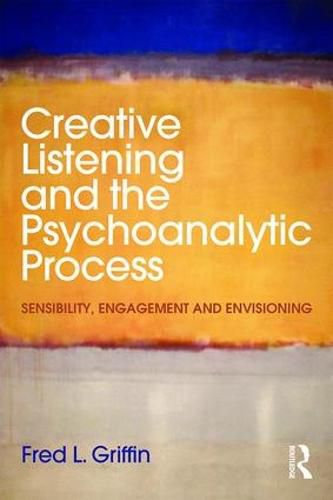 Cover image for Creative Listening and the Psychoanalytic Process: Sensibility, Engagement and Envisioning