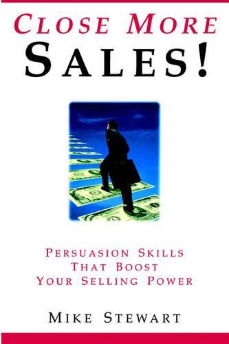 Cover image for Close More Sales! Persuasion Skills That Boost Your Selling Power