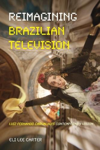 Cover image for Reimagining Brazilian Television: Luiz Fernando Carvalho's Contemporary Vision