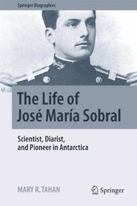 Cover image for The Life of Jose Maria Sobral: Scientist, Diarist, and Pioneer in Antarctica