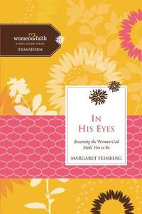 Cover image for In His Eyes: Becoming the Woman God Made You to Be