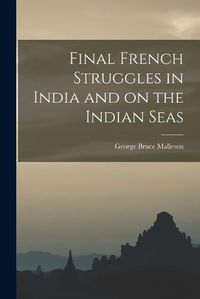 Cover image for Final French Struggles in India and on the Indian Seas