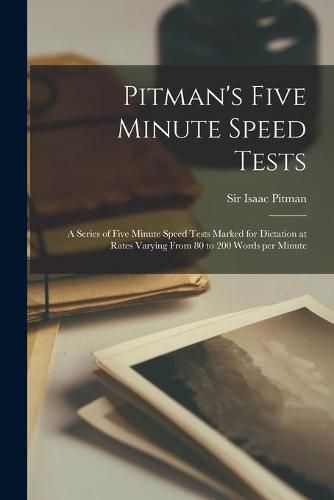 Pitman's Five Minute Speed Tests [microform]: a Series of Five Minute Speed Tests Marked for Dictation at Rates Varying From 80 to 200 Words per Minute