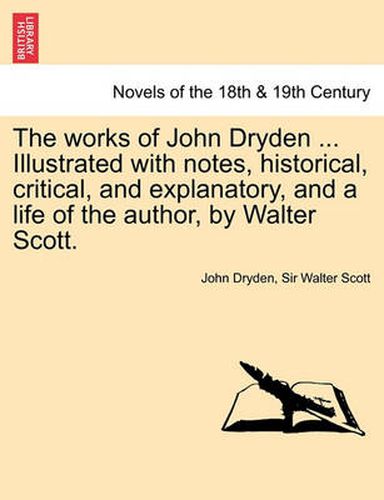 Cover image for The Works of John Dryden ... Illustrated with Notes, Historical, Critical, and Explanatory, and a Life of the Author, by Walter Scott. Vol. XII, Second Edition