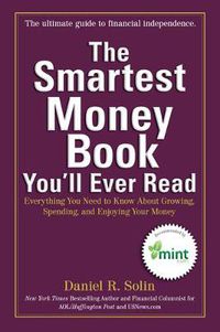 Cover image for The Smartest Money Book You'Ll Ever Read: Everything You Need to Know About Growing, Spending, and Enjoying Your Money