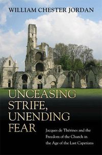 Cover image for Unceasing Strife, Unending Fear: Jacques De Therines and the Freedom of the Church in the Age of the Last Capetians