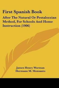 Cover image for First Spanish Book: After the Natural or Pestalozzian Method, for Schools and Home Instruction (1906)