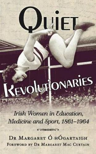 Cover image for Quiet Revolutionaries: Irish Women in Education, Sport and Medicine 1861-1964