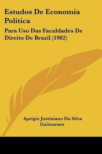 Cover image for Estudos de Economia Politica: Para USO Das Faculdades de Direito de Brazil (1902)
