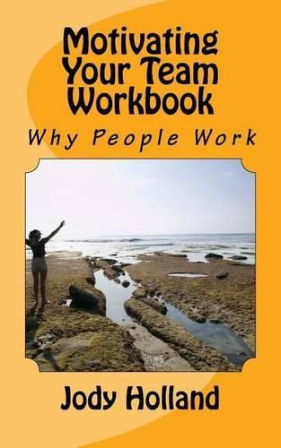 Motivating Your Team Workbook: Why People Work