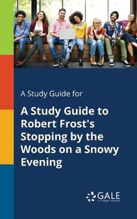 Cover image for A Study Guide for A Study Guide to Robert Frost's Stopping by the Woods on a Snowy Evening