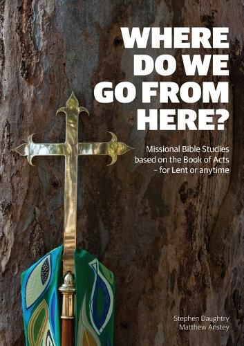 Cover image for Where Do We Go from Here?: Missional Bible Studies Based on the Book of Acts - for Lent or Anytime