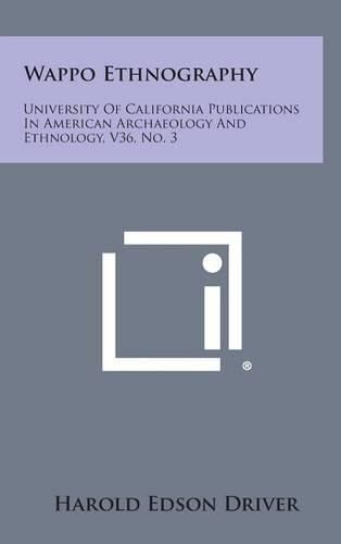 Cover image for Wappo Ethnography: University of California Publications in American Archaeology and Ethnology, V36, No. 3