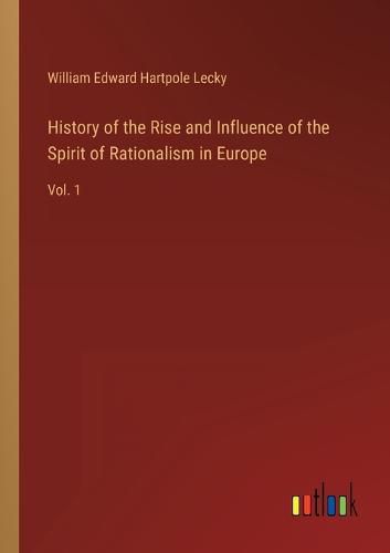 Cover image for History of the Rise and Influence of the Spirit of Rationalism in Europe