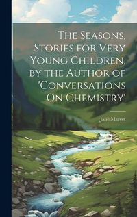 Cover image for The Seasons, Stories for Very Young Children, by the Author of 'conversations On Chemistry'