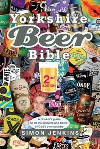 Cover image for The Yorkshire Beer Bible - Second Edition: A drinkers guide to the brewers and beers of God's own country.