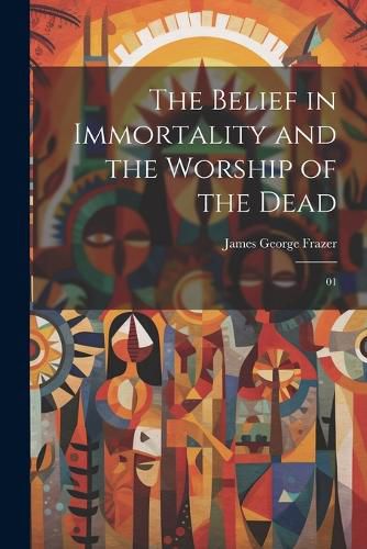 The Belief in Immortality and the Worship of the Dead