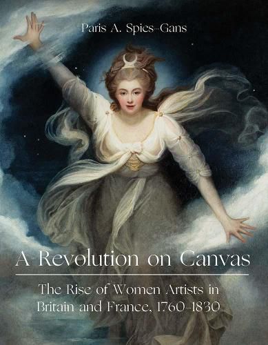 Cover image for A Revolution on Canvas: The Rise of Women Artists in Britain and France, 1760-1830