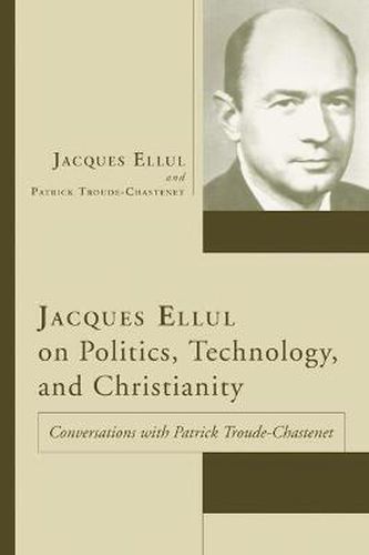 Cover image for Jacques Ellul on Politics, Technology, and Christianity: Conversations with Patrick Troude-Chastenet