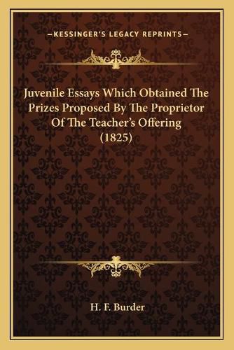 Cover image for Juvenile Essays Which Obtained the Prizes Proposed by the Proprietor of the Teacheracentsa -A Centss Offering (1825)