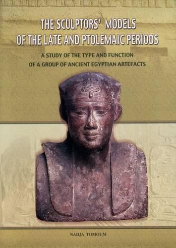 Cover image for The Sculptors' Models of the Late and Ptolemaic Periods: A Study of the Type and Function of a Group of Ancient Egyptian Artefacts