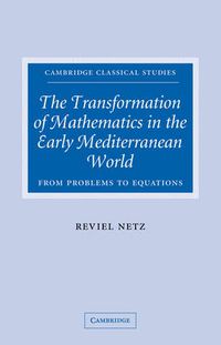 Cover image for The Transformation of Mathematics in the Early Mediterranean World: From Problems to Equations