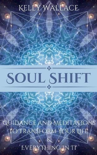 Cover image for Soul Shift - Guidance and Meditations To Transform Your Life & Everything In It