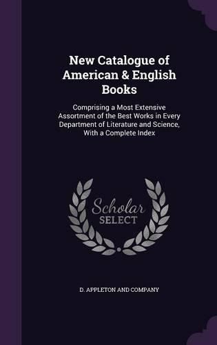 Cover image for New Catalogue of American & English Books: Comprising a Most Extensive Assortment of the Best Works in Every Department of Literature and Science, with a Complete Index