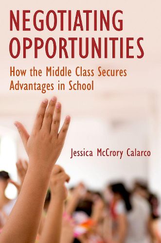 Cover image for Negotiating Opportunities: How the Middle Class Secures Advantages in School