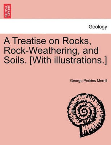 Cover image for A Treatise on Rocks, Rock-Weathering, and Soils. [With Illustrations.]