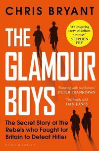 Cover image for The Glamour Boys: The Secret Story of the Rebels who Fought for Britain to Defeat Hitler