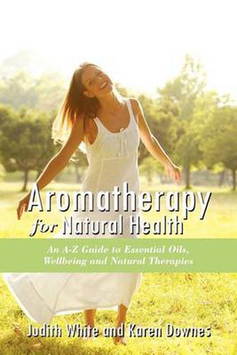 Cover image for Aromatheraphy for Natural Health: An A-Z Guide to Essential Oils, Wellbeing and Natural Therapies