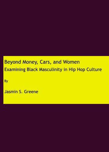 Beyond Money, Cars, and Women: Examining Black Masculinity in Hip Hop Culture