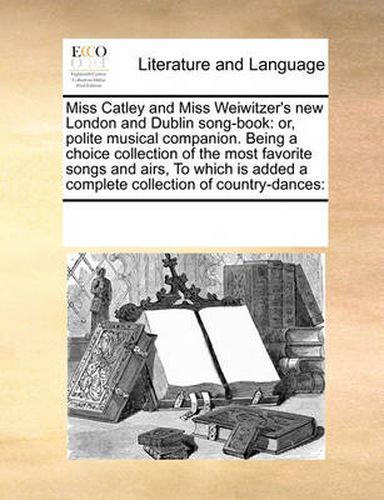 Cover image for Miss Catley and Miss Weiwitzer's New London and Dublin Song-Book