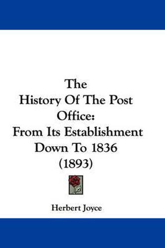 Cover image for The History of the Post Office: From Its Establishment Down to 1836 (1893)