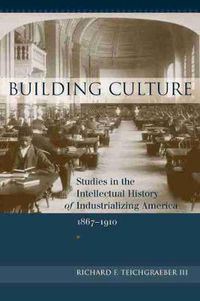 Cover image for Building Culture: Studies in the Intellectual History of Industrializing America, 1867-1910