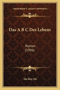 Cover image for Das A B C Des Lebens: Roman (1906)