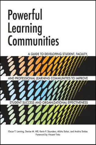 Powerful Learning Communities: A Guide to Developing Student, Faculty, and Professional Learning Communities to Improve Student Success and Organizational Effectiveness