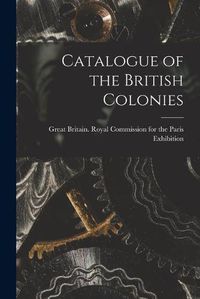 Cover image for Catalogue of the British Colonies [microform]