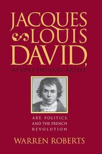 Cover image for Jacques-Louis David, Revolutionary Artist: Art, Politics and the French Revolution