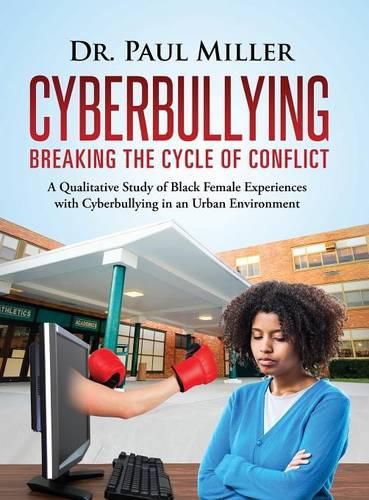 Cover image for Cyberbullying Breaking the Cycle of Conflict: A Qualitative Study of Black Female Experiences with Cyberbullying in an Urban Environment