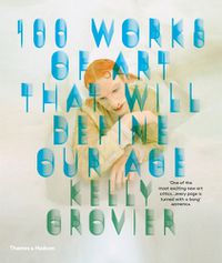 Cover image for 100 Works of Art That Will Define Our Age